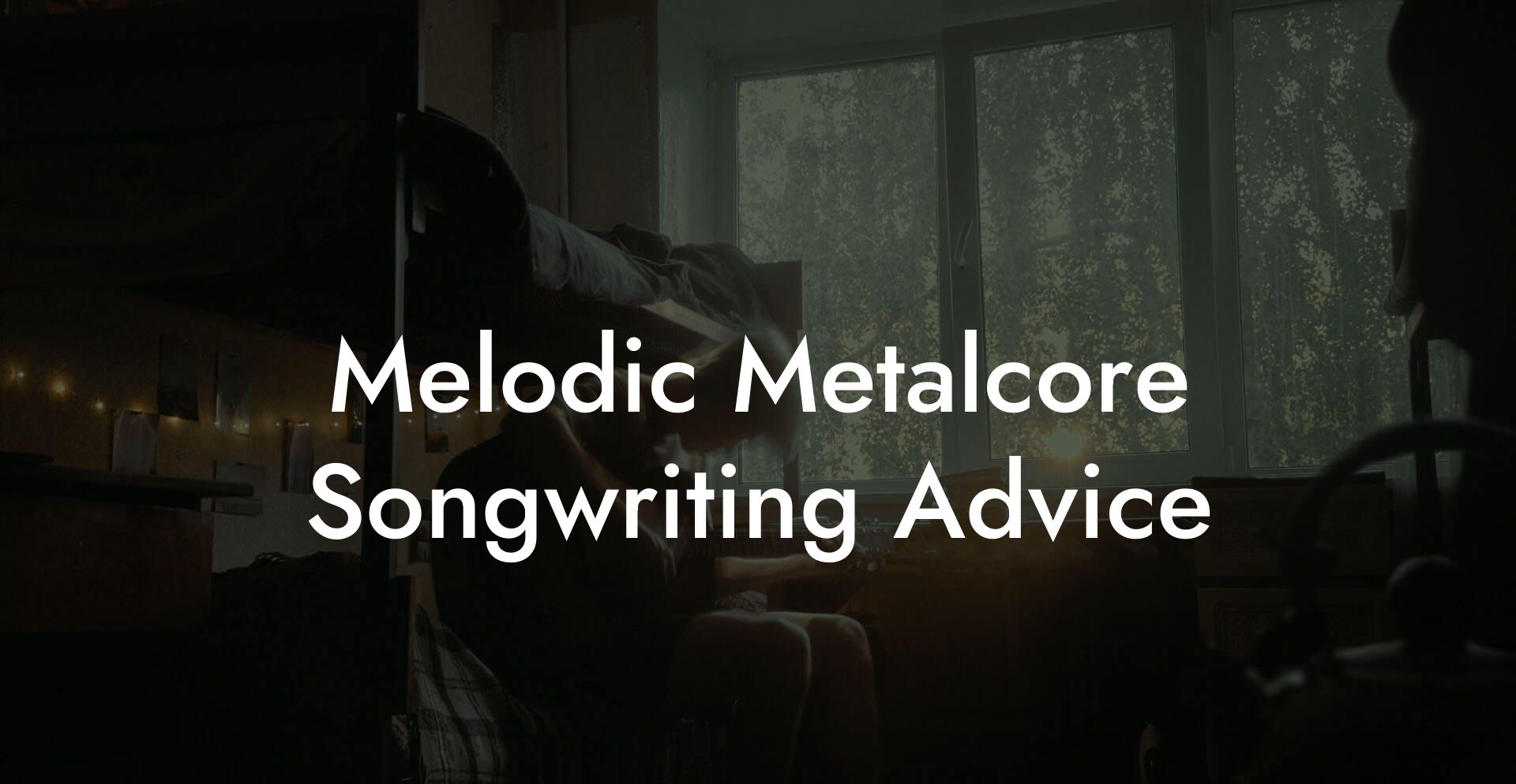 Melodic Metalcore Songwriting Advice