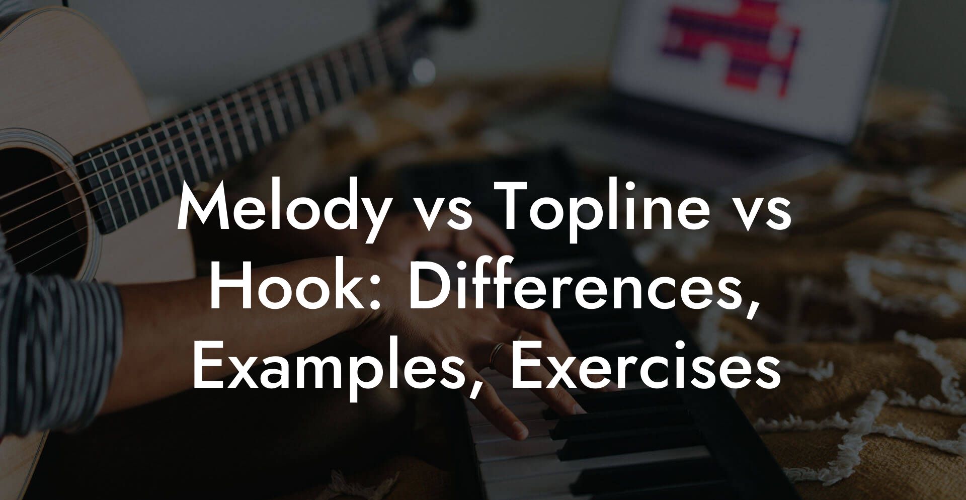 Melody vs Topline vs Hook: Differences, Examples, Exercises