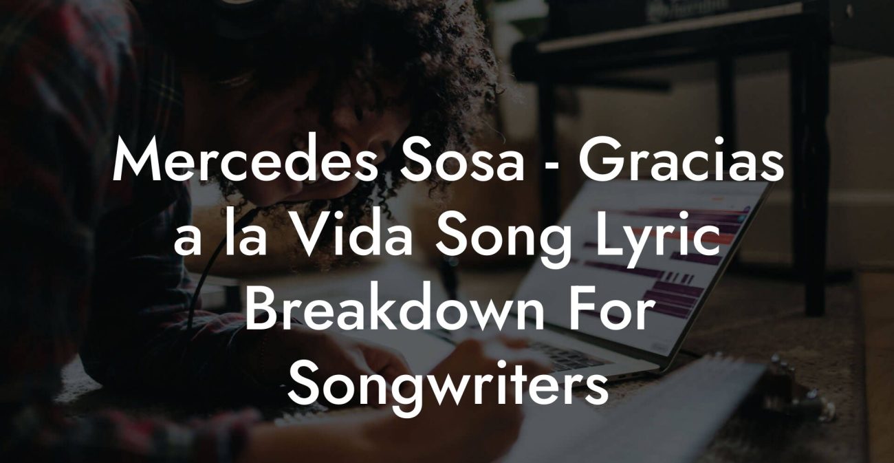 Mercedes Sosa - Gracias a la Vida Song Lyric Breakdown For Songwriters
