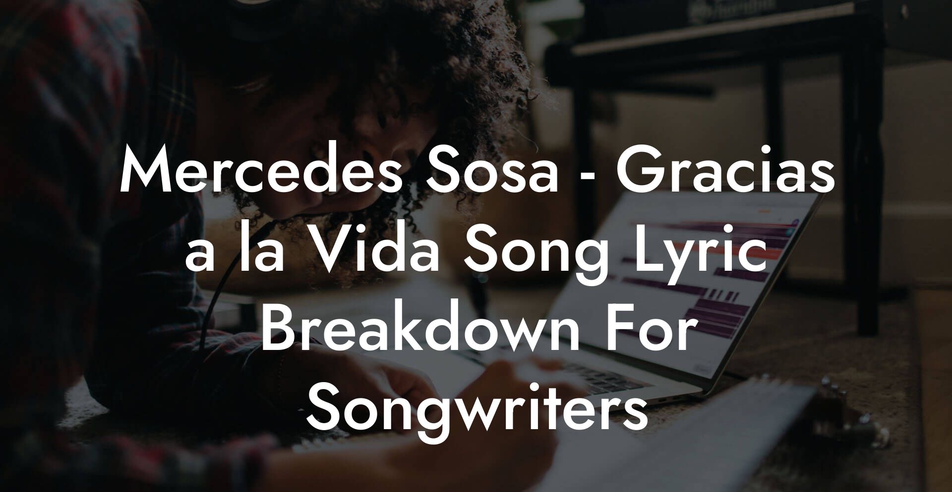 Mercedes Sosa - Gracias a la Vida Song Lyric Breakdown For Songwriters