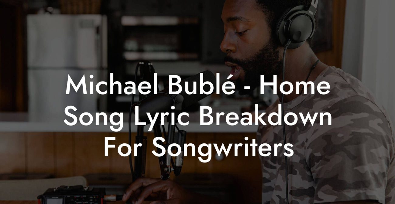 Michael Bublé - Home Song Lyric Breakdown For Songwriters