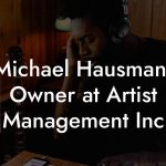 Michael Hausman, Owner at Artist Management Inc