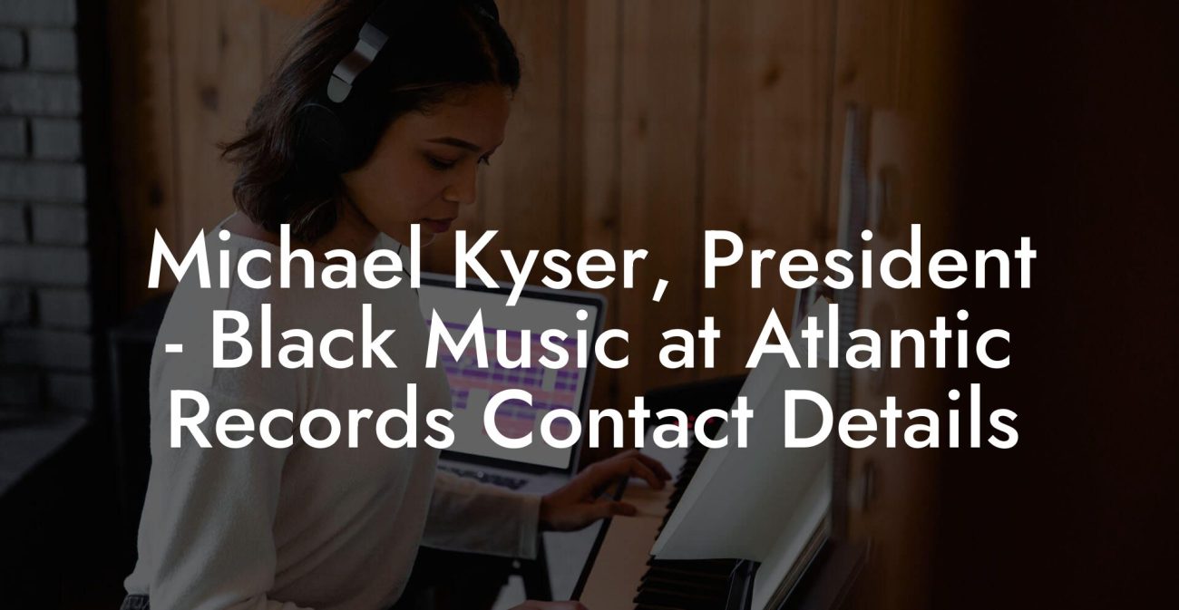 Michael Kyser, President - Black Music at Atlantic Records Contact Details