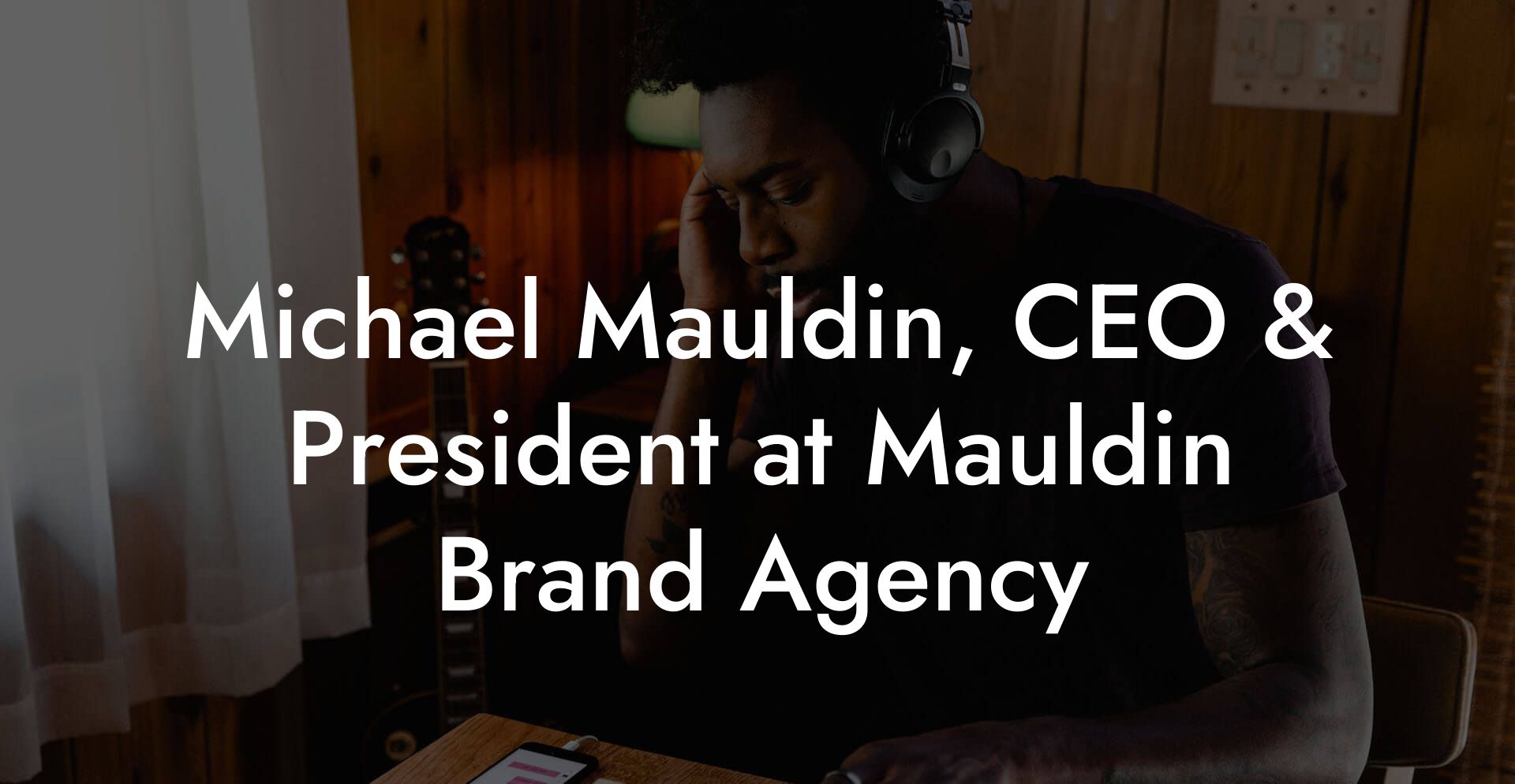 Michael Mauldin, CEO & President at Mauldin Brand Agency