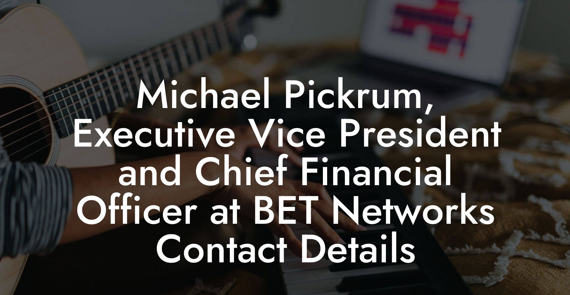 Michael Pickrum, Executive Vice President and Chief Financial Officer at BET Networks Contact Details