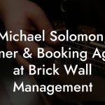 Michael Solomon, Owner & Booking Agent at Brick Wall Management