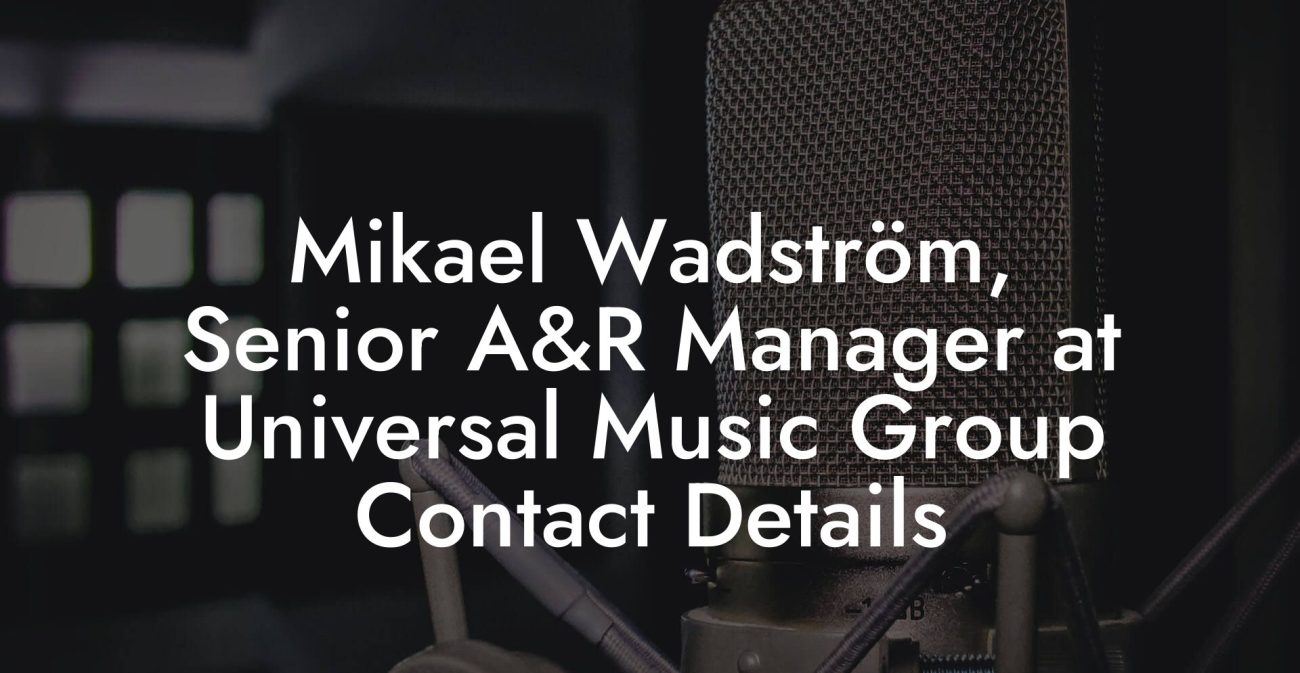 Mikael Wadström, Senior A&R Manager at Universal Music Group Contact Details