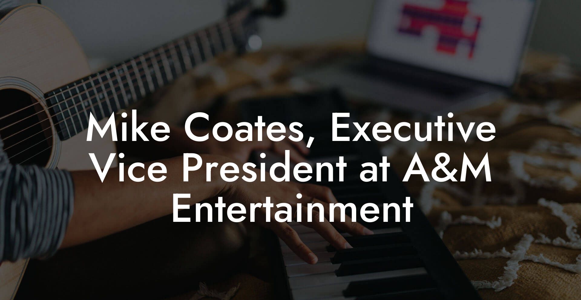 Mike Coates, Executive Vice President at A&M Entertainment