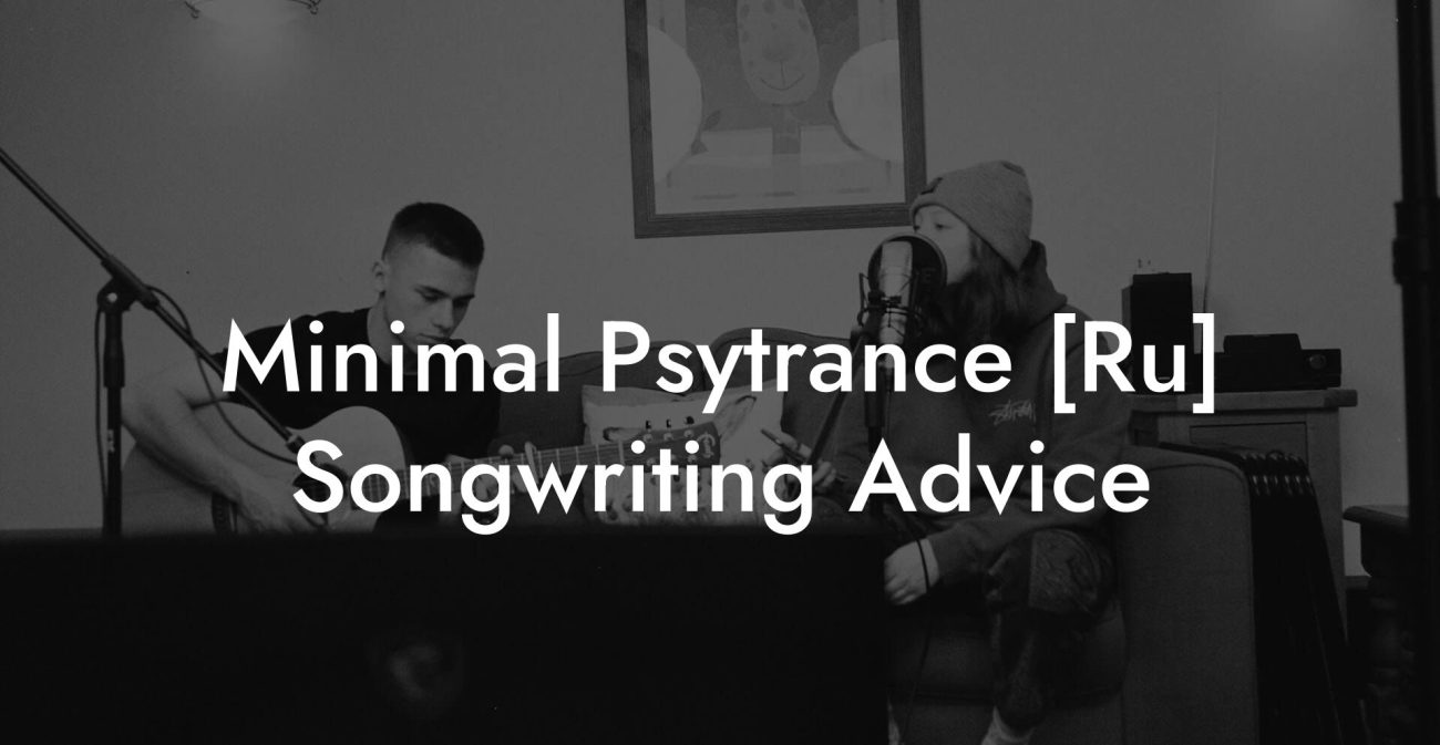 Minimal Psytrance [Ru] Songwriting Advice