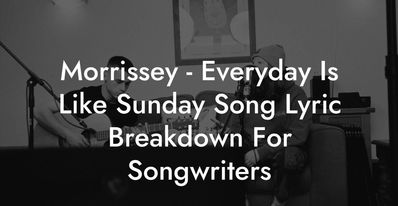 Morrissey - Everyday Is Like Sunday Song Lyric Breakdown For Songwriters