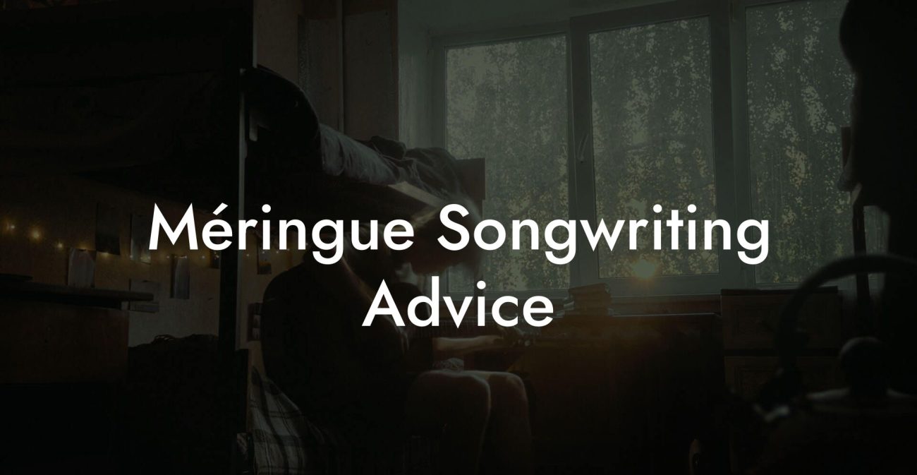 Méringue Songwriting Advice