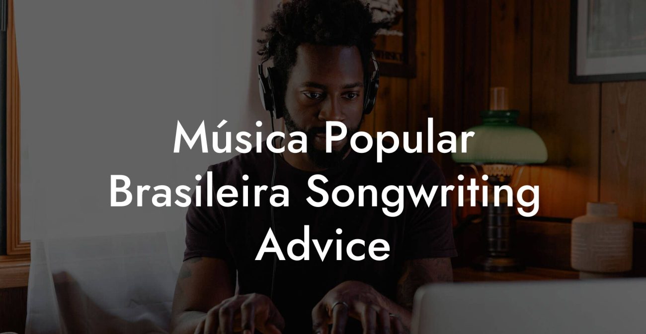 Música Popular Brasileira Songwriting Advice