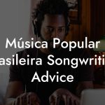 Música Popular Brasileira Songwriting Advice