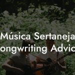 Música Sertaneja Songwriting Advice