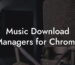 Music Download Managers for Chrome