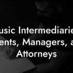 Music Intermediaries: Agents, Managers, and Attorneys