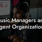Music Managers and Agent Organizations