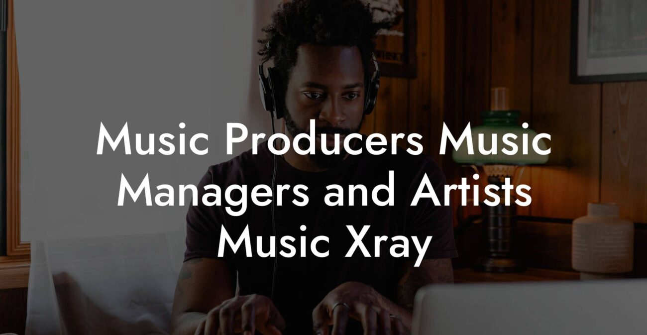 Music Producers Music Managers and Artists Music Xray