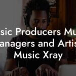 Music Producers Music Managers and Artists Music Xray