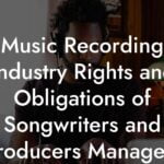 Music Recording Industry Rights and Obligations of Songwriters and Producers Managers