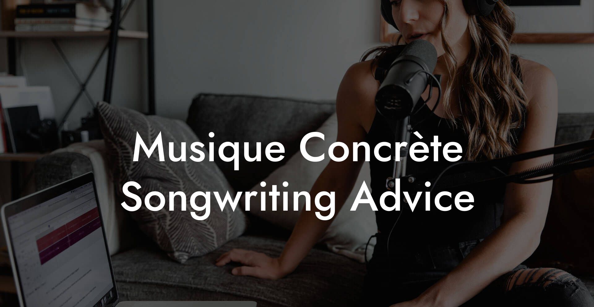 Musique Concrète Songwriting Advice