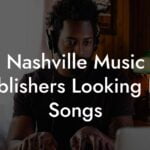 Nashville Music Publishers Looking For Songs