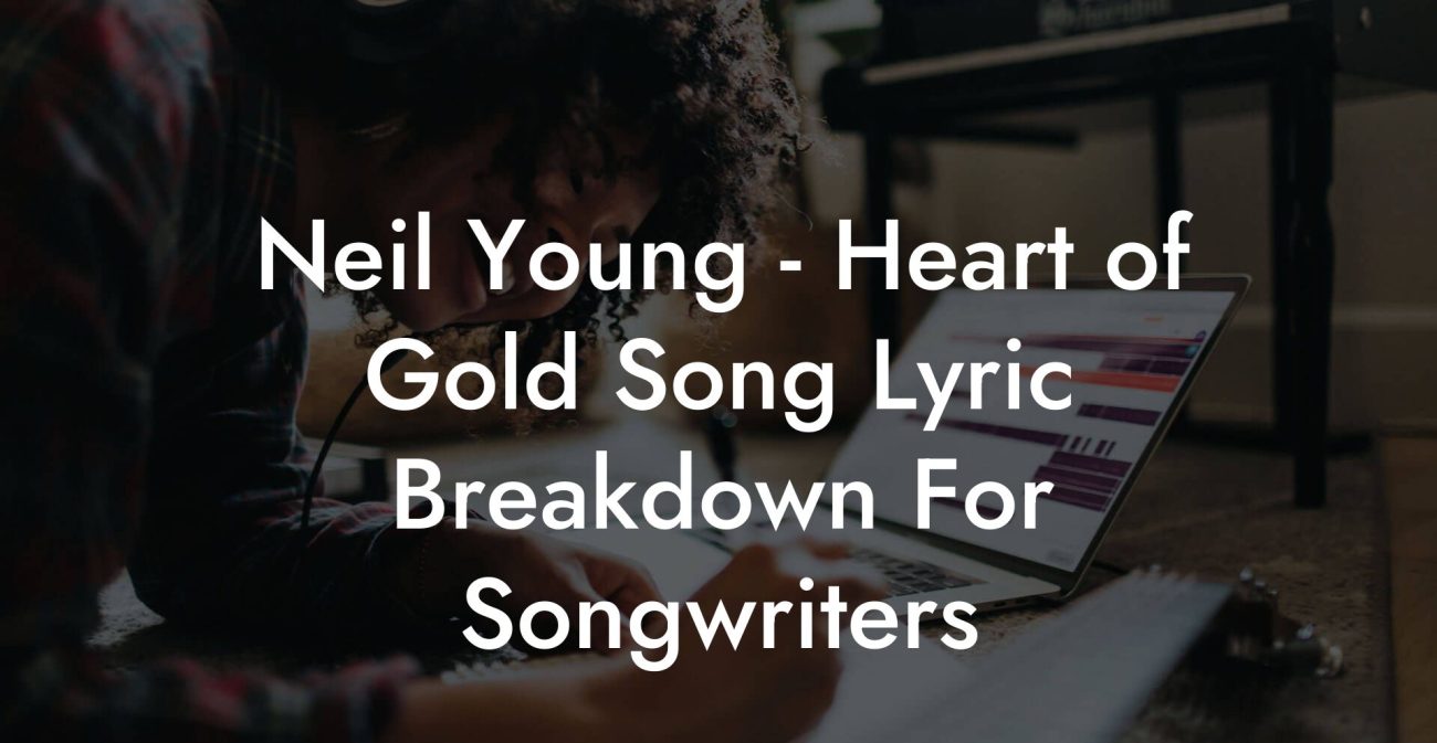 Neil Young - Heart of Gold Song Lyric Breakdown For Songwriters