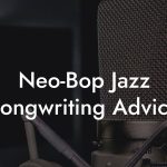 Neo-Bop Jazz Songwriting Advice