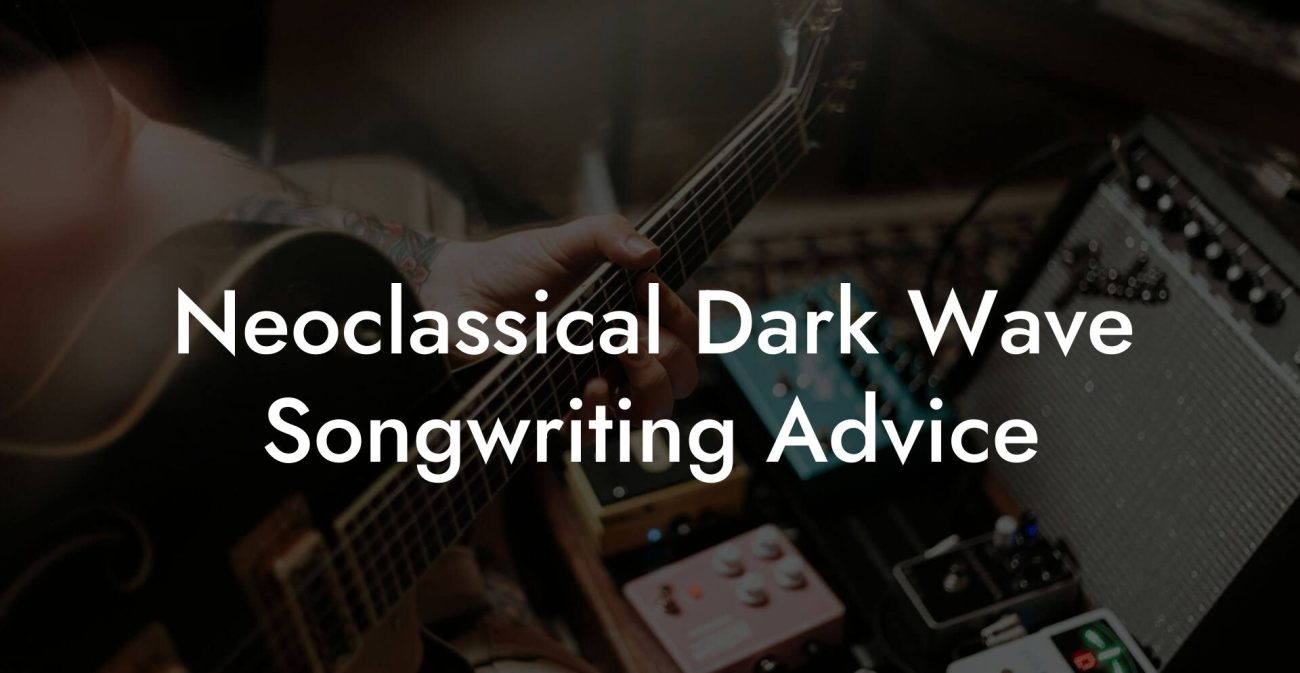 Neoclassical Dark Wave Songwriting Advice