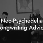 Neo-Psychedelia Songwriting Advice