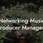 Networking Music Producer Managers