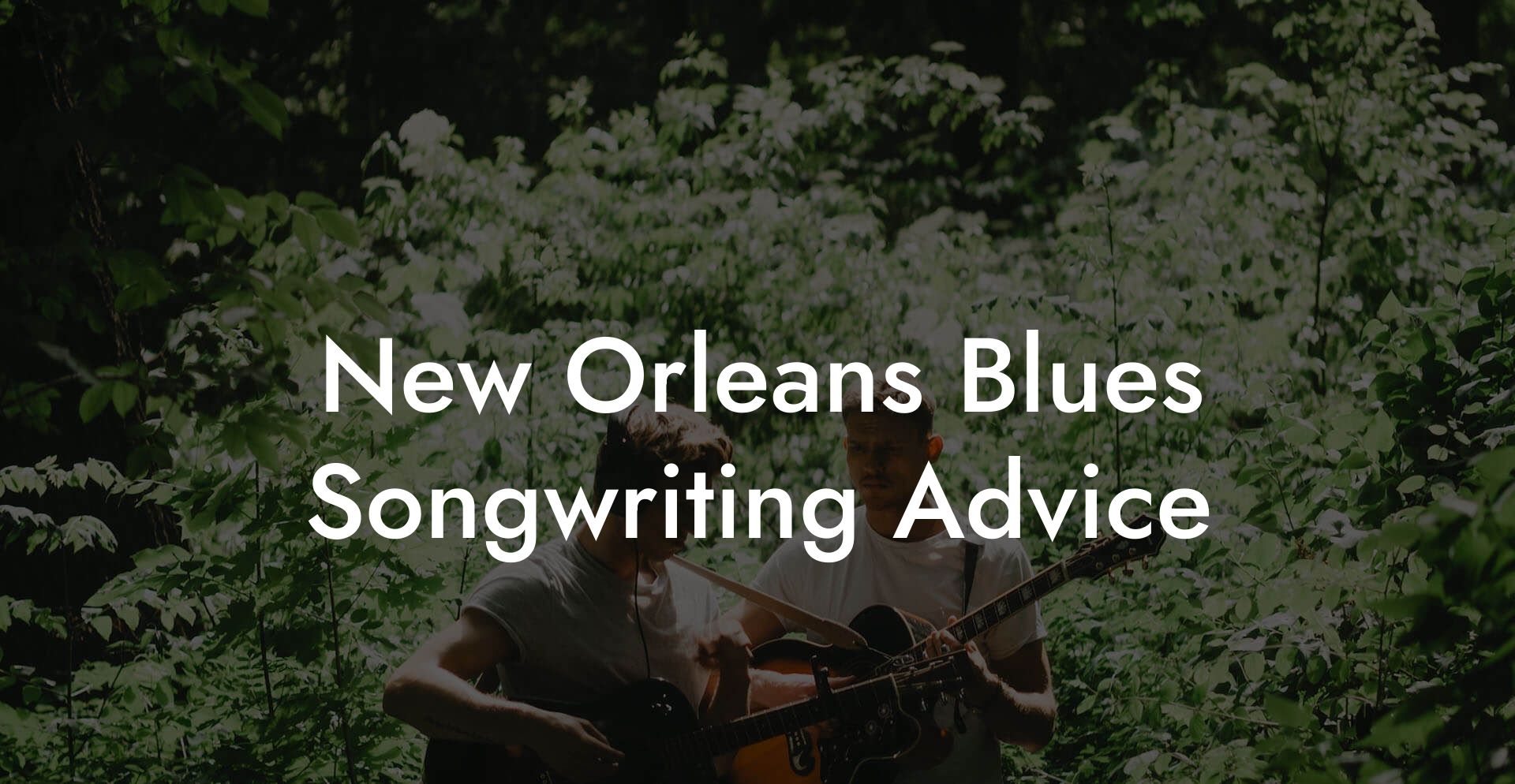 New Orleans Blues Songwriting Advice