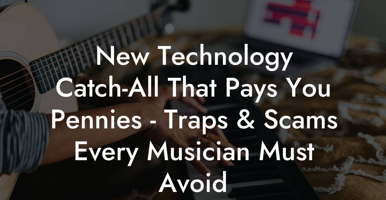New Technology Catch-All That Pays You Pennies - Traps & Scams Every Musician Must Avoid