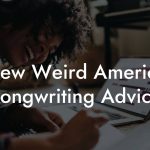 New Weird America Songwriting Advice