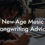 New-Age Music Songwriting Advice