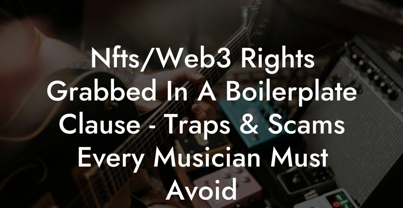 Nfts/Web3 Rights Grabbed In A Boilerplate Clause - Traps & Scams Every Musician Must Avoid