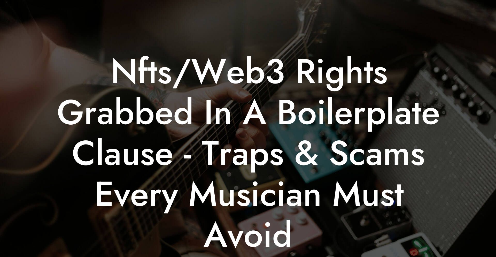 Nfts/Web3 Rights Grabbed In A Boilerplate Clause - Traps & Scams Every Musician Must Avoid