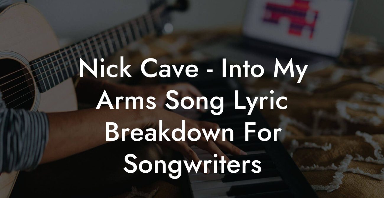Nick Cave - Into My Arms Song Lyric Breakdown For Songwriters