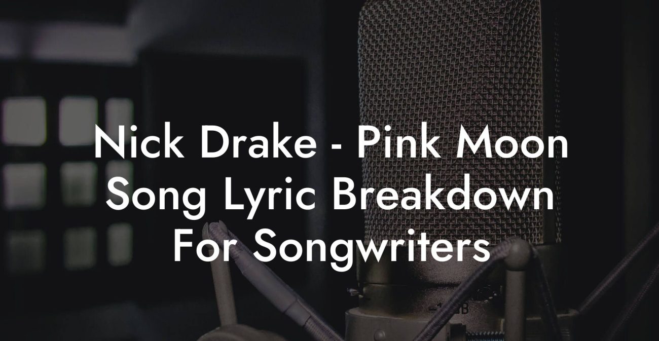 Nick Drake - Pink Moon Song Lyric Breakdown For Songwriters