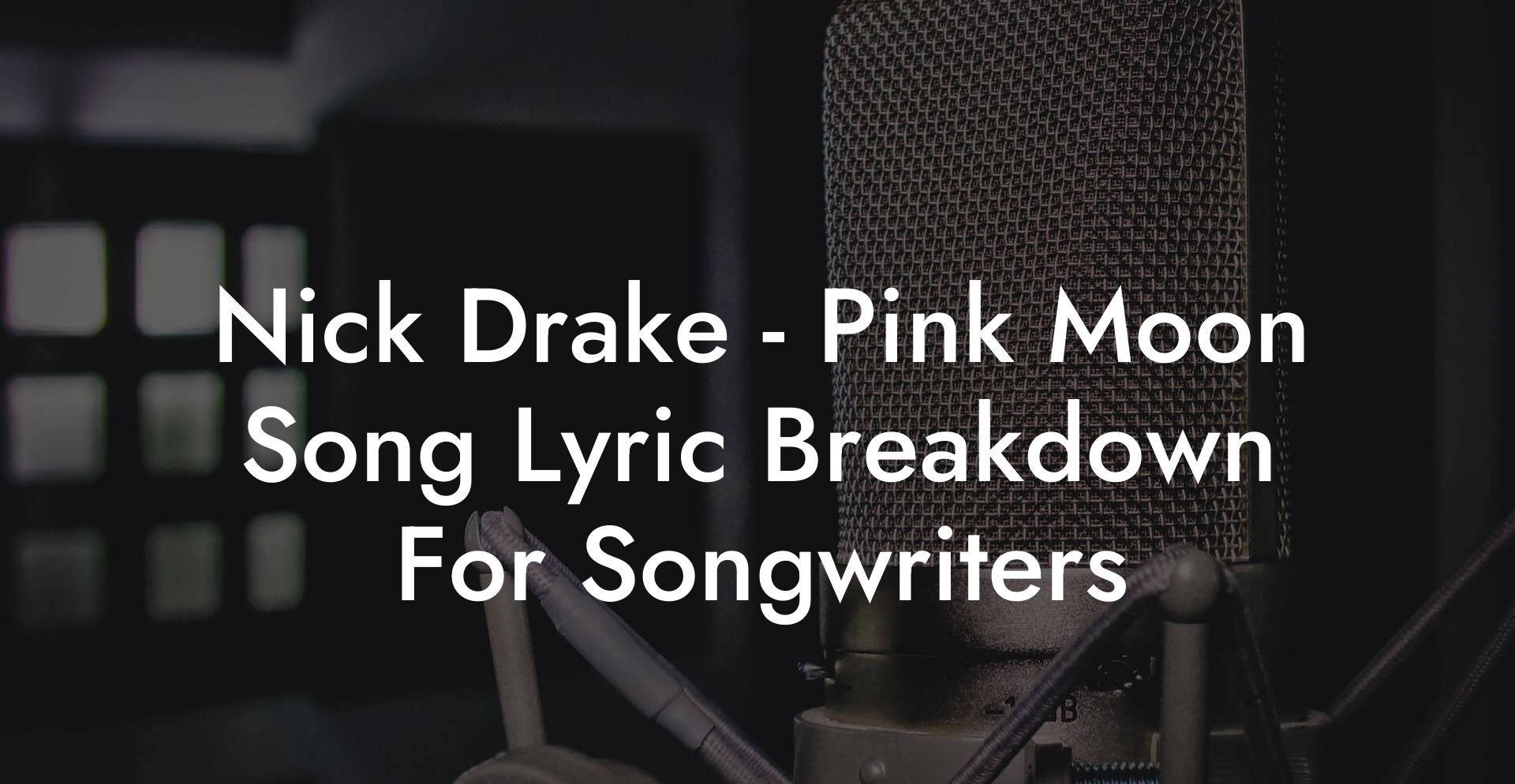 Nick Drake - Pink Moon Song Lyric Breakdown For Songwriters