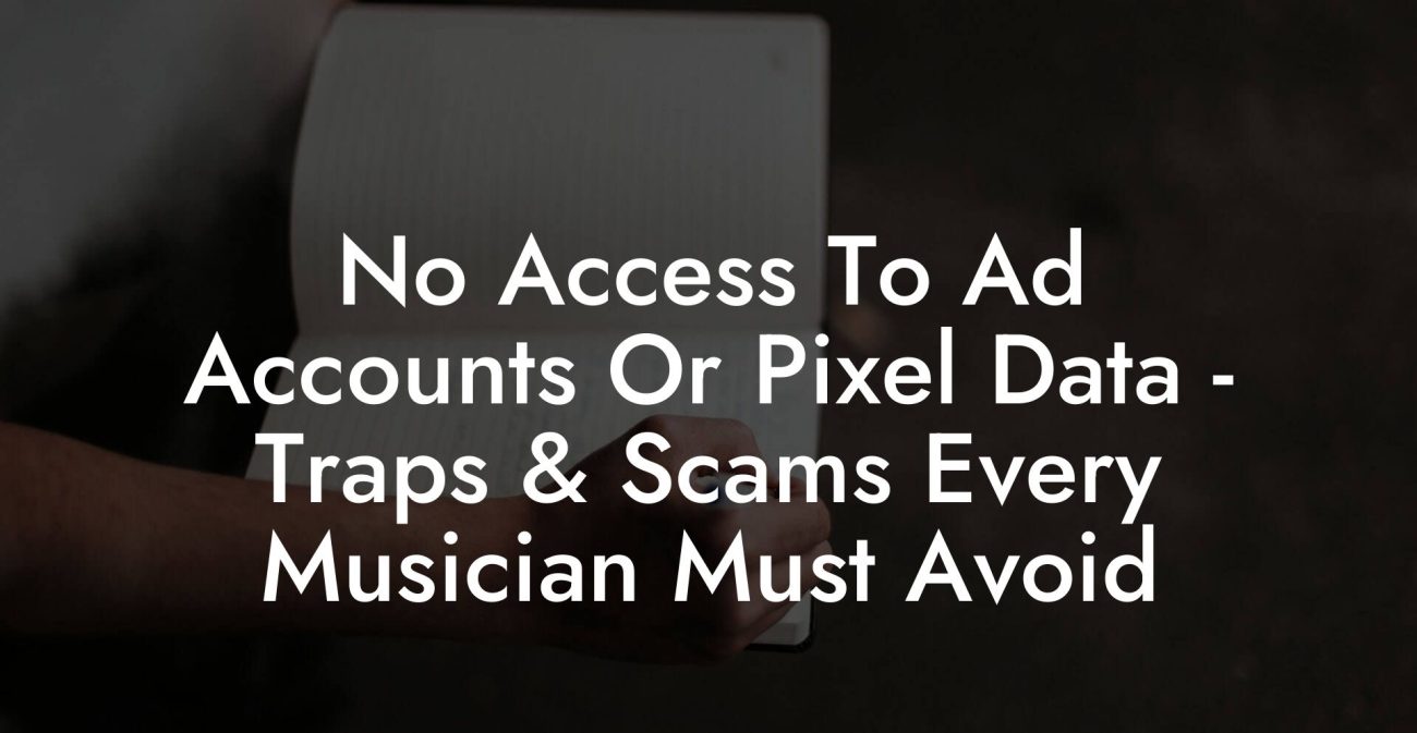 No Access To Ad Accounts Or Pixel Data - Traps & Scams Every Musician Must Avoid