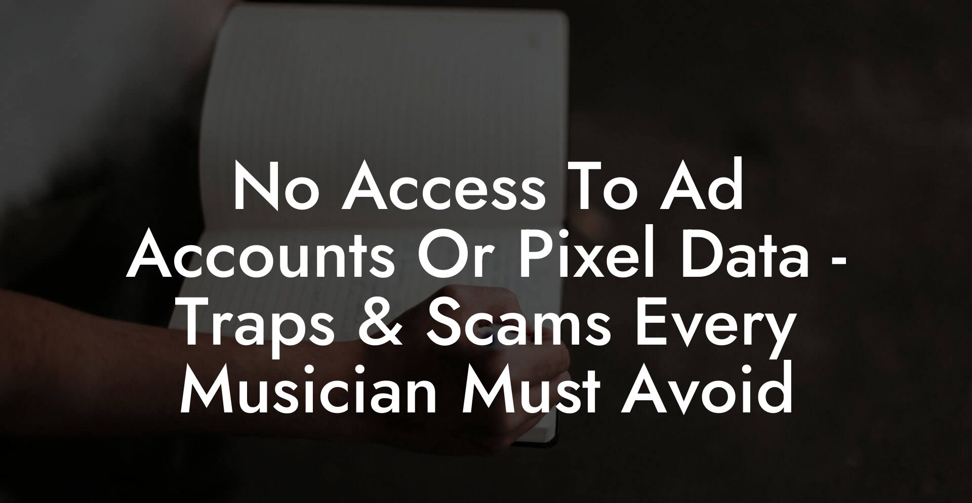 No Access To Ad Accounts Or Pixel Data - Traps & Scams Every Musician Must Avoid