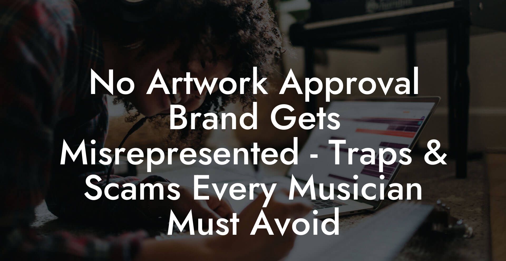 No Artwork Approval Brand Gets Misrepresented - Traps & Scams Every Musician Must Avoid