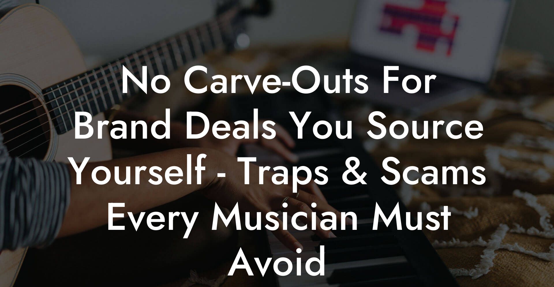 No Carve-Outs For Brand Deals You Source Yourself - Traps & Scams Every Musician Must Avoid