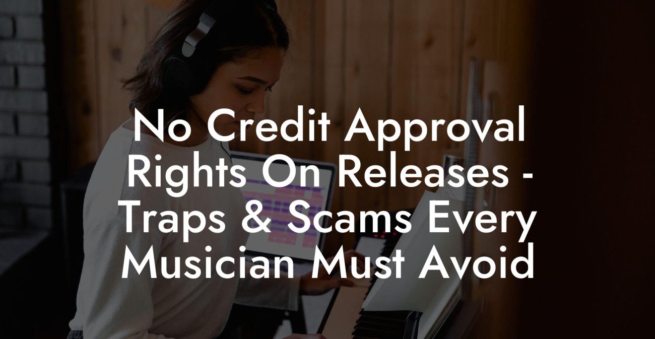 No Credit Approval Rights On Releases - Traps & Scams Every Musician Must Avoid