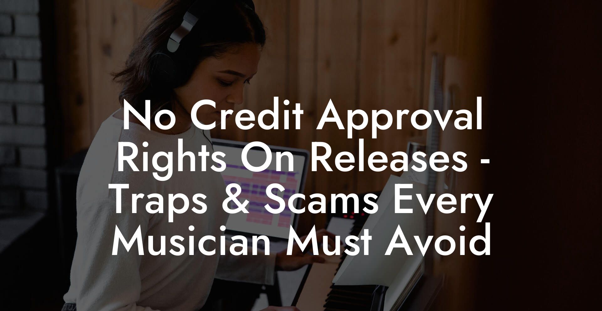 No Credit Approval Rights On Releases - Traps & Scams Every Musician Must Avoid