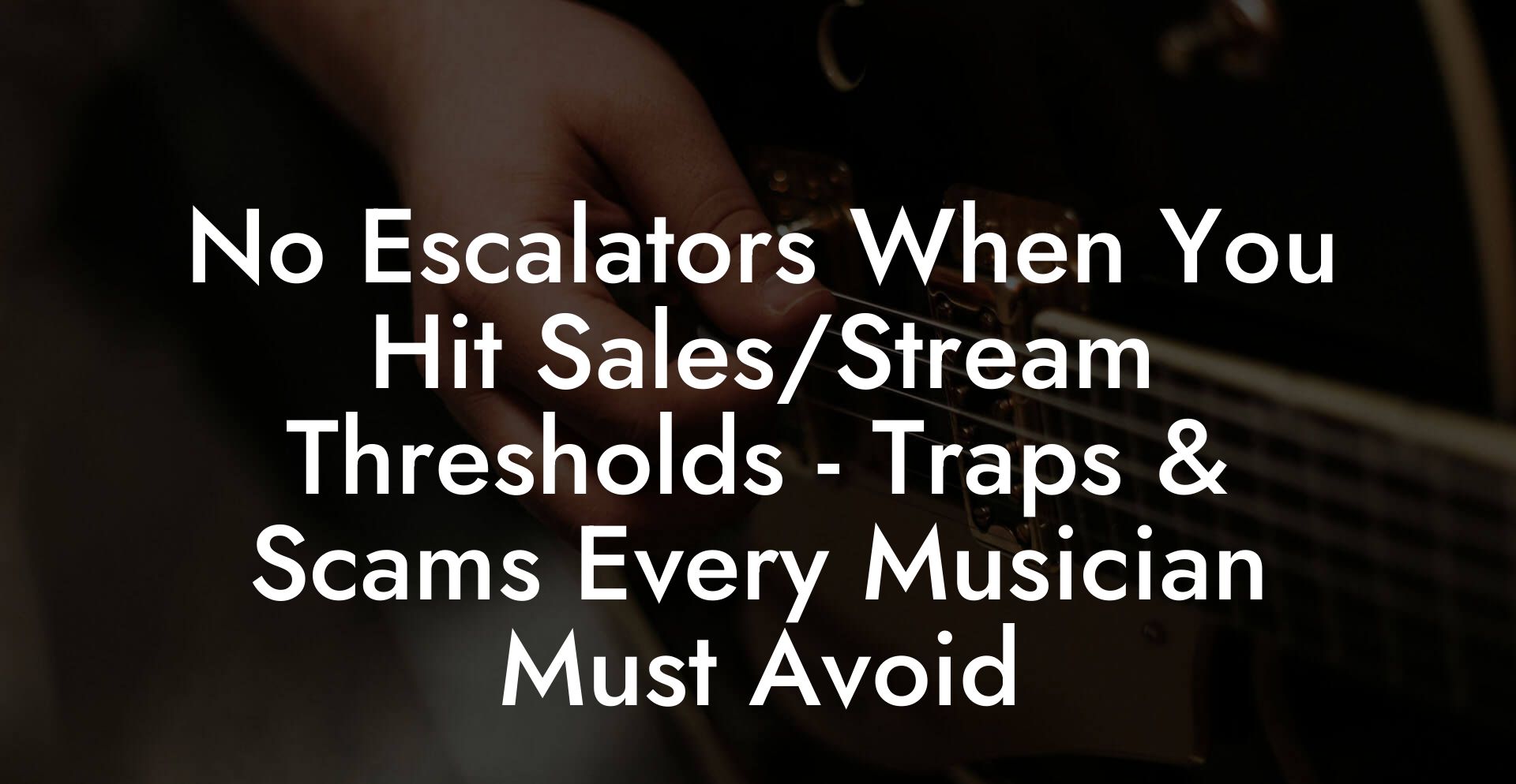 No Escalators When You Hit Sales/Stream Thresholds - Traps & Scams Every Musician Must Avoid