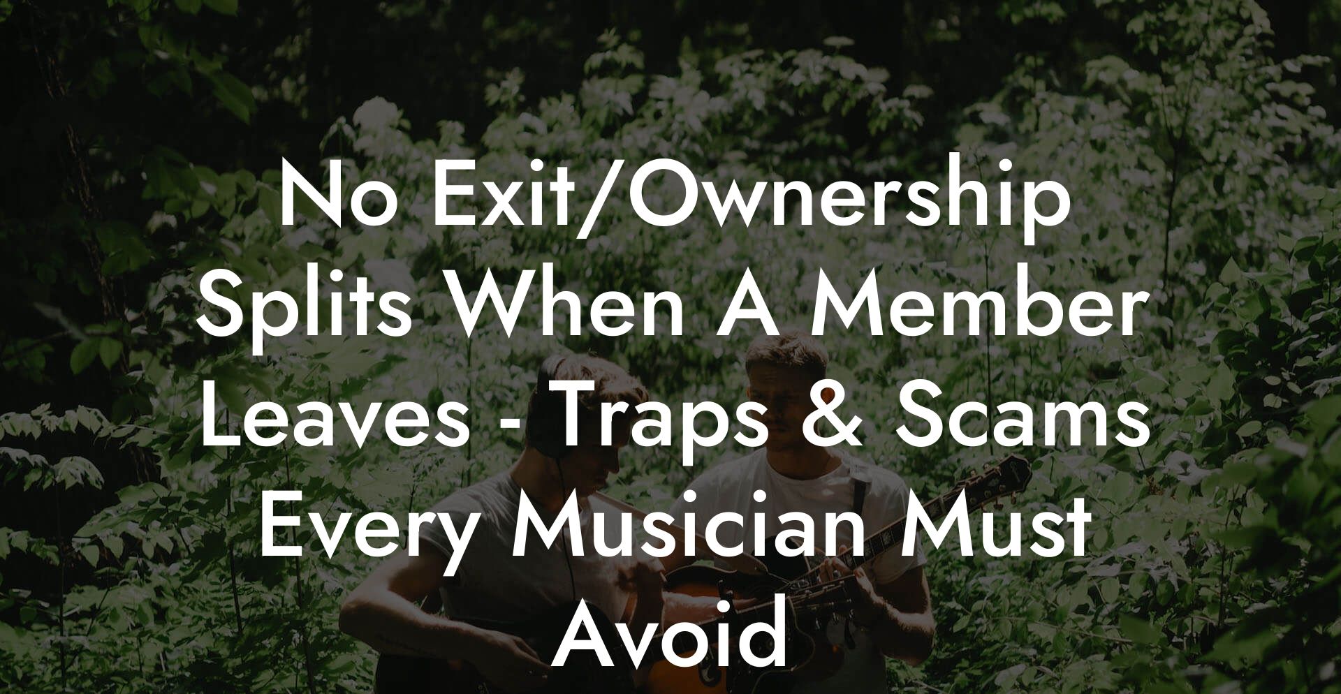 No Exit/Ownership Splits When A Member Leaves - Traps & Scams Every Musician Must Avoid