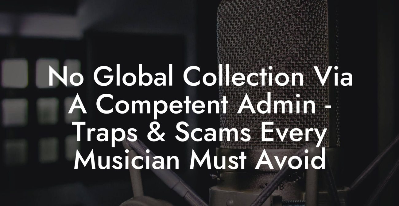 No Global Collection Via A Competent Admin - Traps & Scams Every Musician Must Avoid