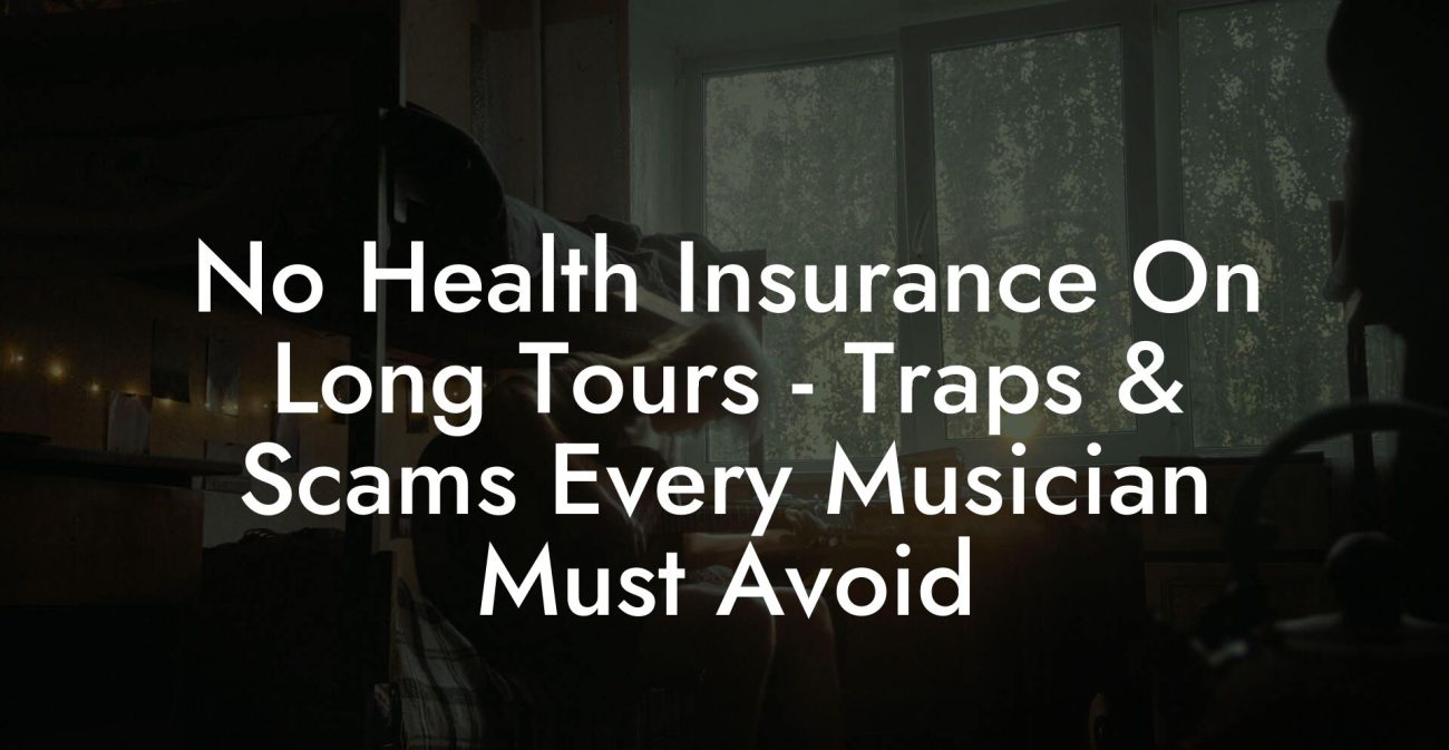 No Health Insurance On Long Tours - Traps & Scams Every Musician Must Avoid